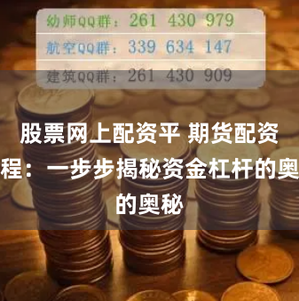 股票网上配资平 期货配资流程：一步步揭秘资金杠杆的奥秘