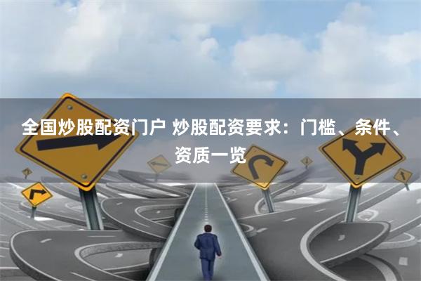 全国炒股配资门户 炒股配资要求：门槛、条件、资质一览