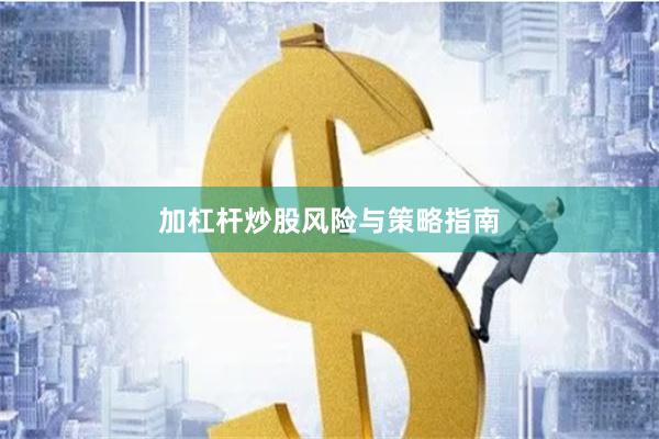 加杠杆炒股风险与策略指南