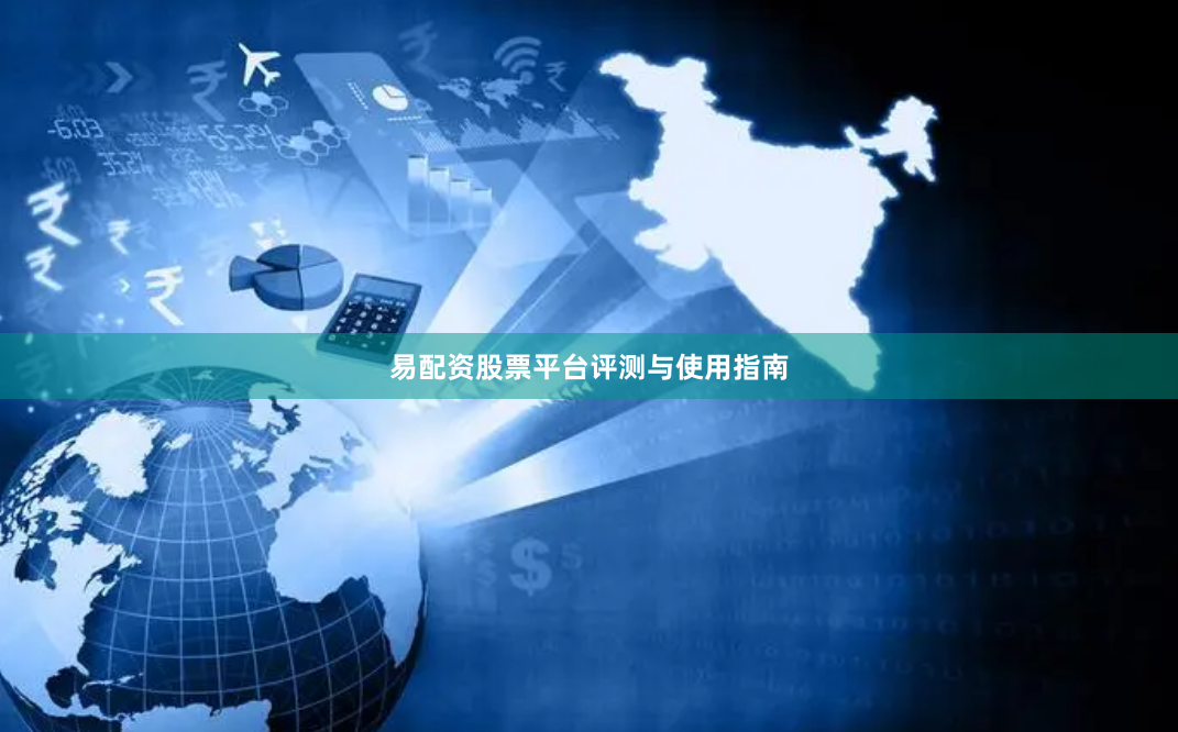 易配资股票平台评测与使用指南