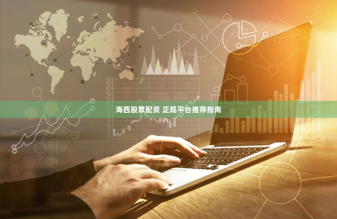 海西股票配资 正规平台推荐指南