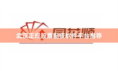 武汉正规股票配资软件平台推荐