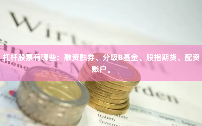 杠杆股票有哪些：融资融券、分级B基金、股指期货、配资账户。